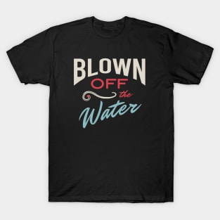 Blown off the Water T-Shirt